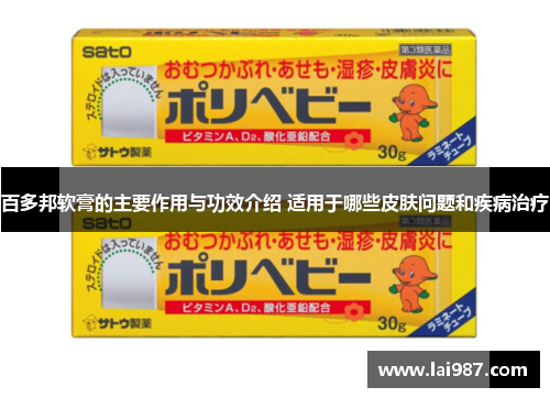 百多邦软膏的主要作用与功效介绍 适用于哪些皮肤问题和疾病治疗